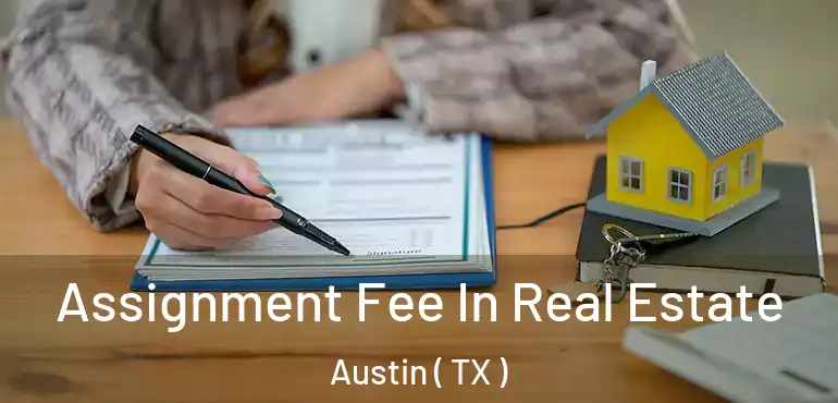  Assignment Fee In Real Estate Austin ( TX )