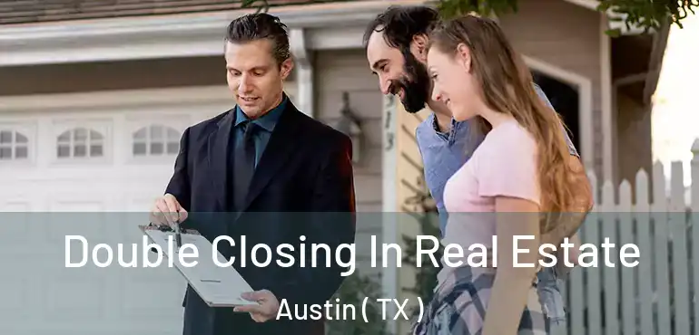  Double Closing In Real Estate Austin ( TX )