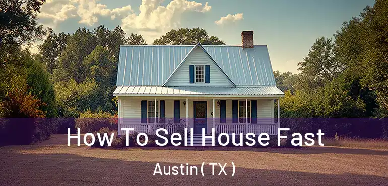  How To Sell House Fast Austin ( TX )