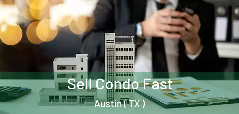  Sell Condo Fast Austin ( TX )