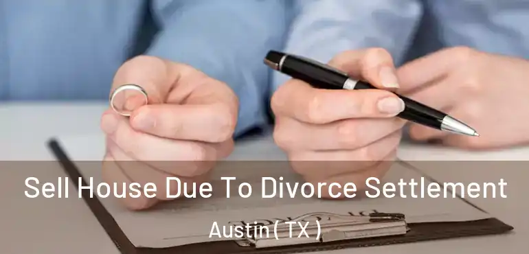  Sell House Due To Divorce Settlement Austin ( TX )