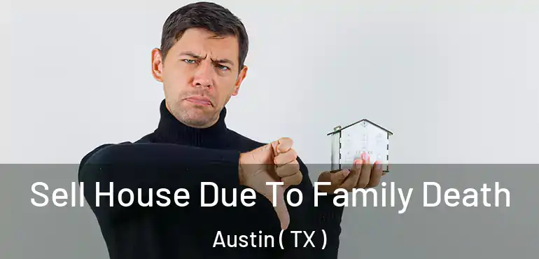  Sell House Due To Family Death Austin ( TX )
