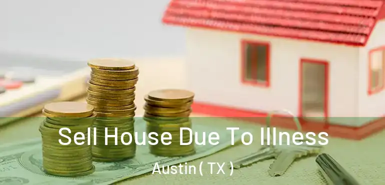  Sell House Due To Illness Austin ( TX )