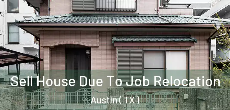  Sell House Due To Job Relocation Austin ( TX )
