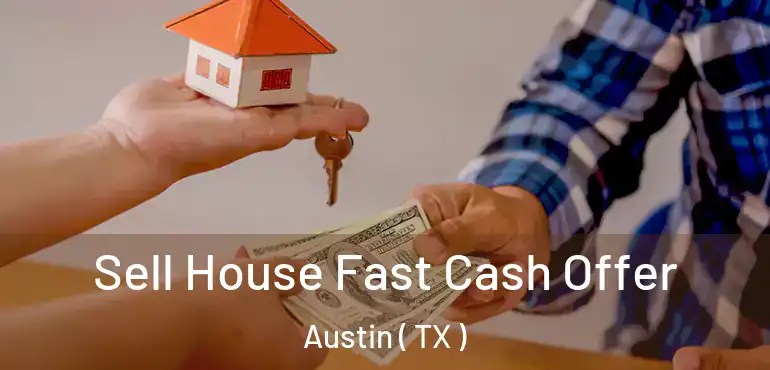 Sell House Fast Cash Offer Austin ( TX )