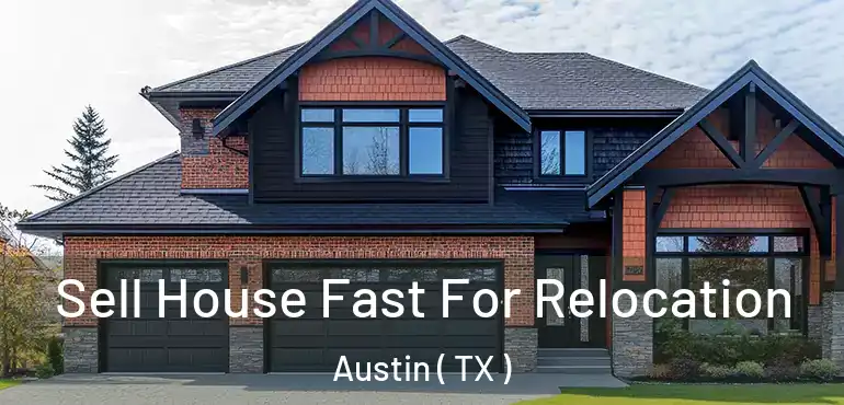  Sell House Fast For Relocation Austin ( TX )