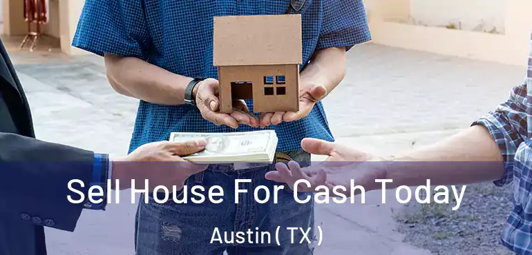  Sell House For Cash Today Austin ( TX )