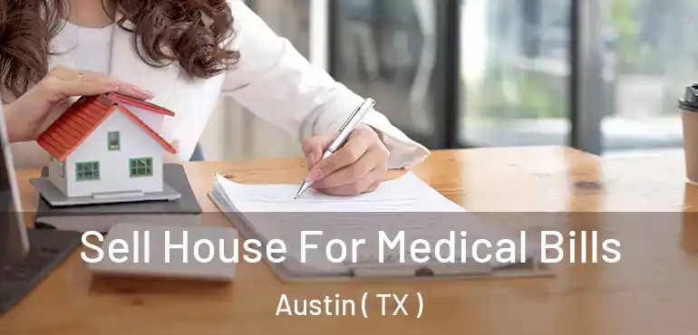  Sell House For Medical Bills Austin ( TX )