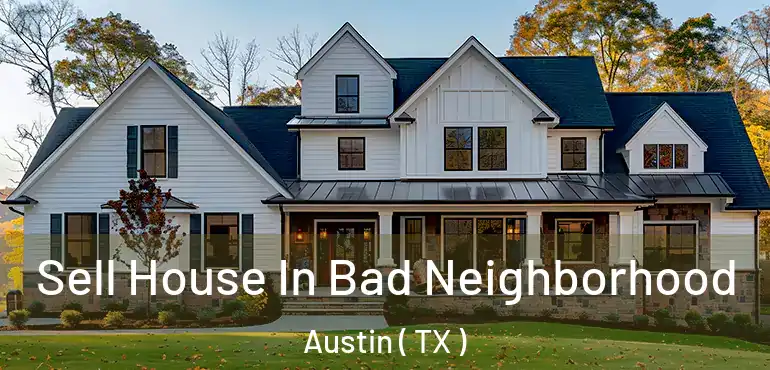  Sell House In Bad Neighborhood Austin ( TX )