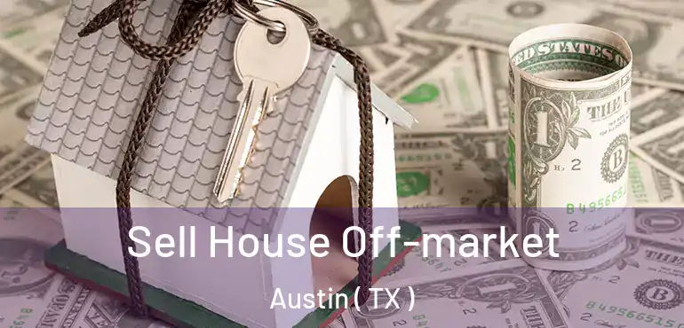  Sell House Off-market Austin ( TX )