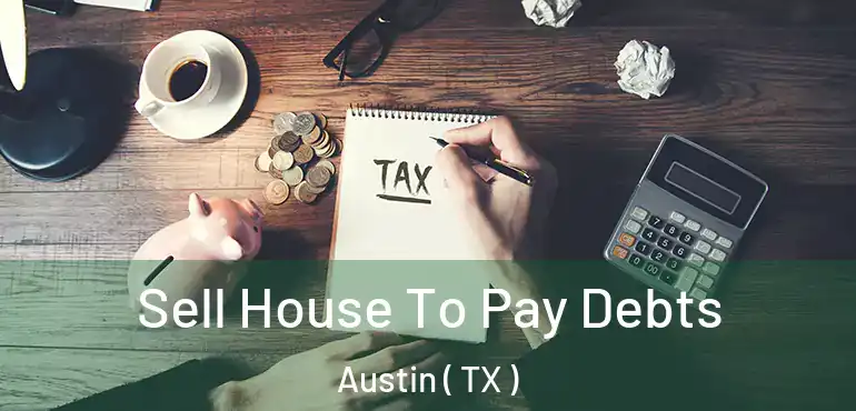  Sell House To Pay Debts Austin ( TX )