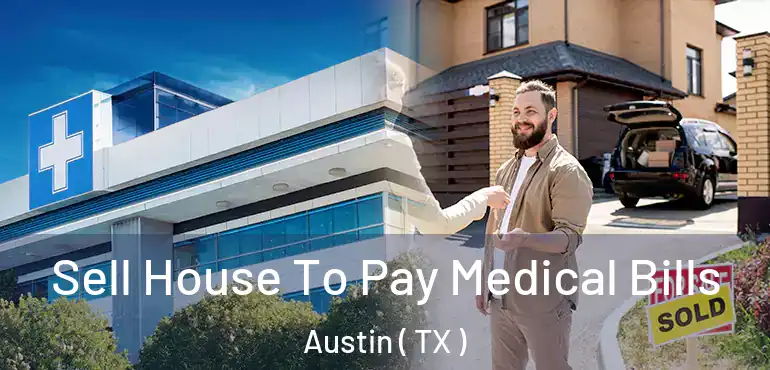  Sell House To Pay Medical Bills Austin ( TX )
