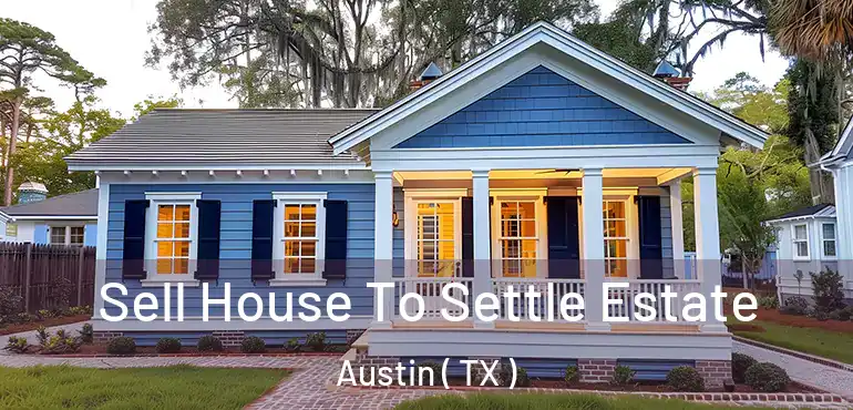  Sell House To Settle Estate Austin ( TX )