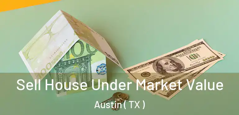  Sell House Under Market Value Austin ( TX )