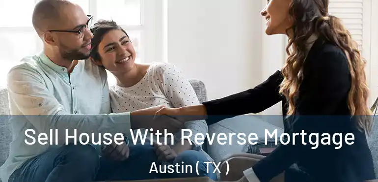  Sell House With Reverse Mortgage Austin ( TX )