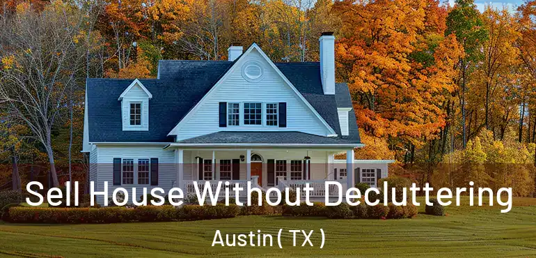  Sell House Without Decluttering Austin ( TX )